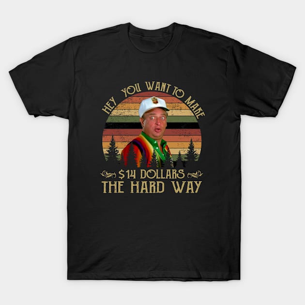 Al Czervik Hey You Want To Make 14$ The Hard Way Funny Caddyshack T-Shirt by Ahana Hilenz